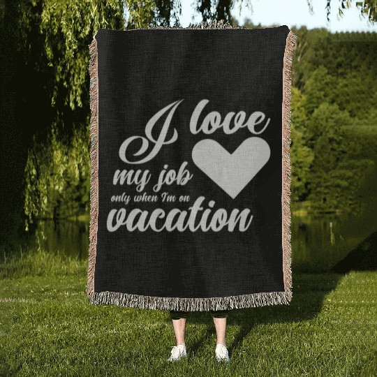 I Love My Job Only When I'm On Vacation Woven Blankets