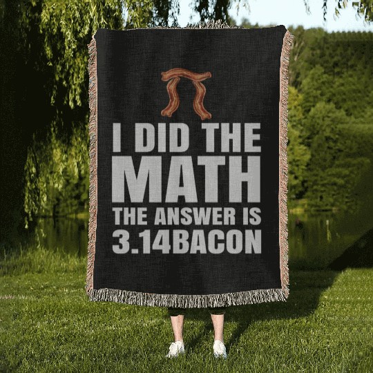 Pi Day I Did The Math Answer Is Bacon Funny Math Woven Blankets