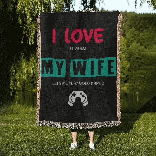 I Love It When My Wife Lets Me Play Video Games Woven Blankets