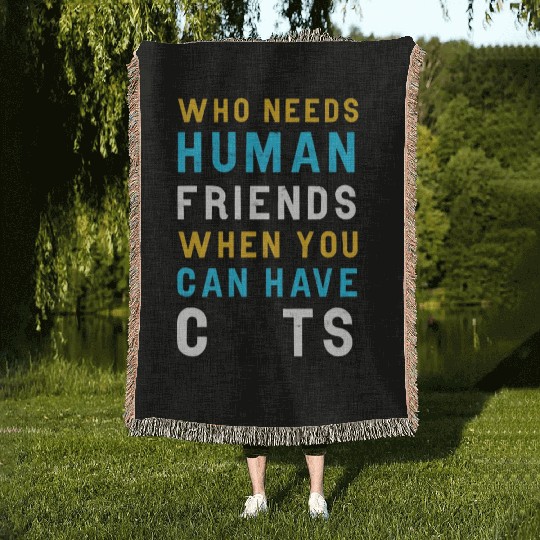 Cat Who Needs Human Friends When You Can Have Cats Woven Blankets