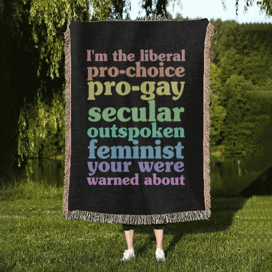 I'm The Liberal Pro-Choice Pro-Gay Woven Blankets
