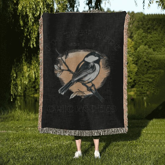 I'm just here for the Chickadees - Birdwatching Woven Blankets