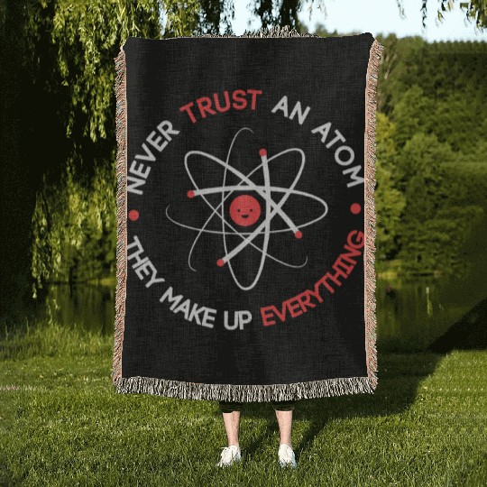 Funny Never Trust an Atom They Make up Everything Woven Blankets