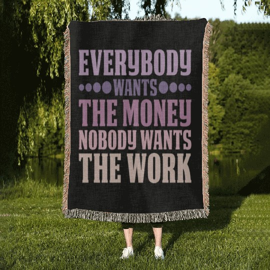Everybody Wants The Money Nobody Wants The Work 6 Woven Blankets