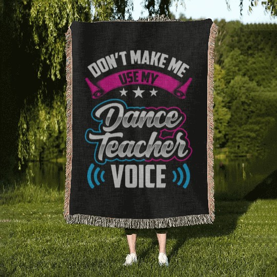 Don't Make Me Use My Dance Teacher Voice Dancing Woven Blankets