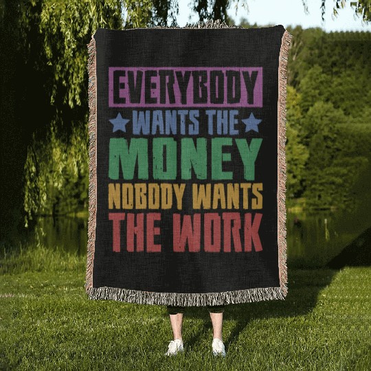 Everybody Wants The Money Nobody Wants The Work 23 Woven Blankets