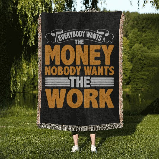 Everybody Wants The Money Nobody Wants The Work 22 Woven Blankets