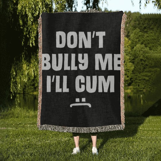 Don t Bully Me I ll Cum 1 1 Woven Blankets