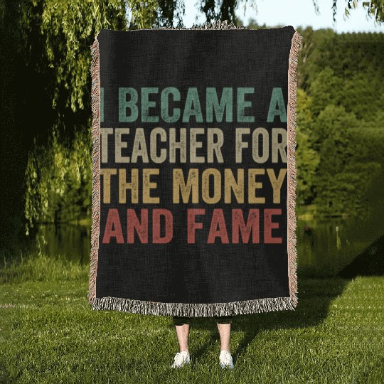 I Became A Teacher For The Money And Fame Woven Blankets
