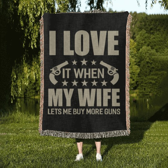 I Love It When My Wife Lets Me Buy More Guns Woven Blankets