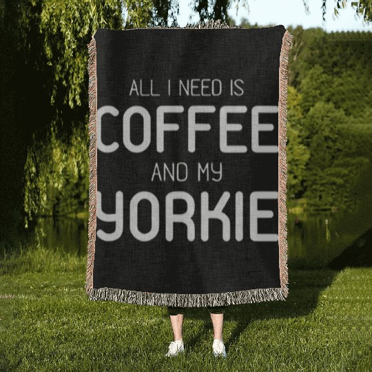 All I Need Is Coffee And My Yorkie Woven Blankets