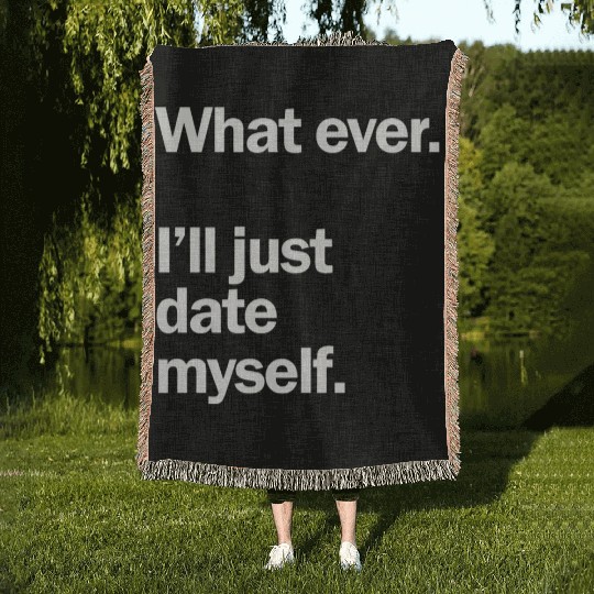 What Ever I Ll Just Date Myself Anti Valentine Woven Blankets