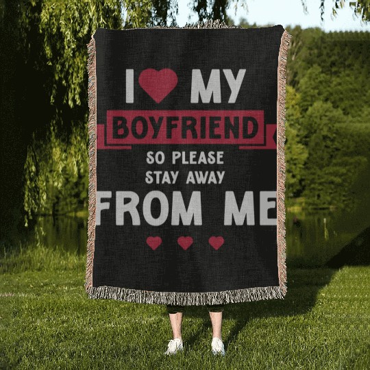 I Love My Boyfriend So Please Stay Away From Me Woven Blankets