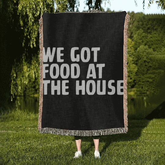 We Got Food At The House Woven Blankets