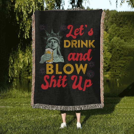 Let us Drink and Blow Shit up Independence Day Woven Blankets