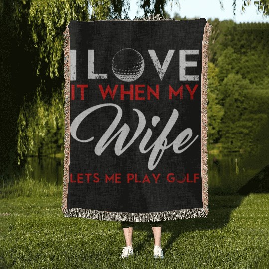 I Love It When My Wife Lets Me Play Golf Woven Blankets