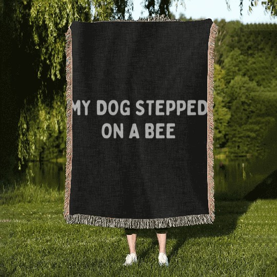 My Dog Stepped On A Bee Viral Quote Cringe Woven Blankets