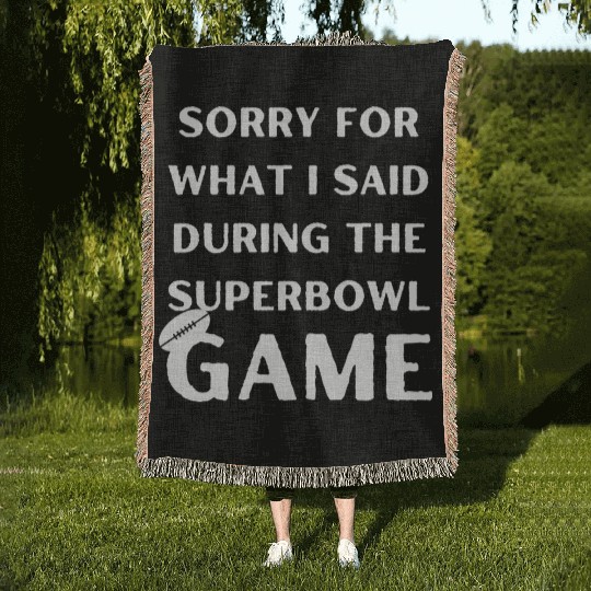 Sorry For What I Said During The Superbowl Game Woven Blankets