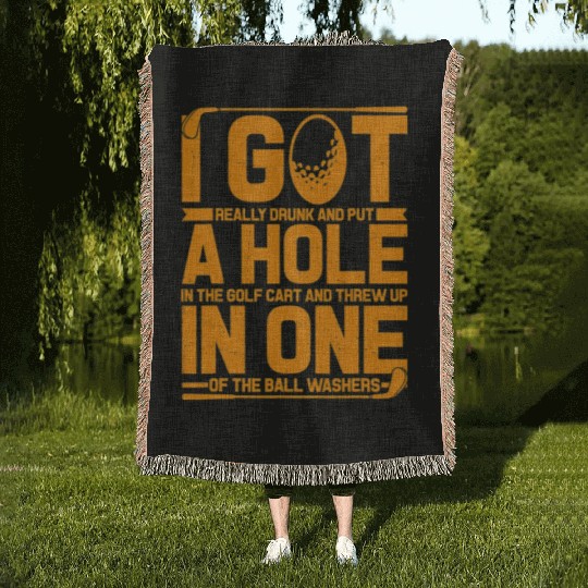 Go Really Drunk Put A Hole in The Golf Cart Golf Woven Blankets
