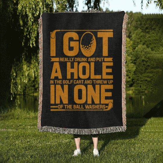 Go Really Drunk Put A Hole in The Golf Cart Golf Woven Blankets