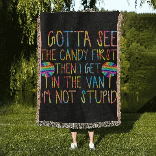 I Gotta See The Candy First I m Not Stupid Woven Blankets