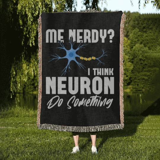 Me Nerdy? I Think Neuron Do Something Neuroscience Woven Blankets