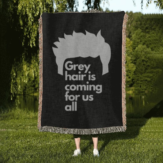 Grey Hair is coming for us all Woven Blankets