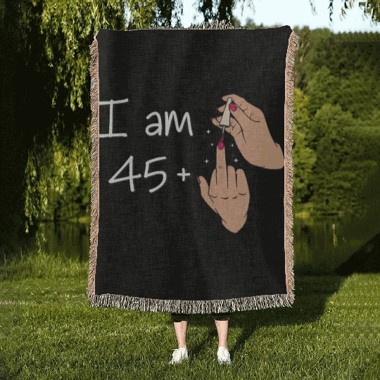 I Am 45 + 1 Middle Finger Woven Blankets I Am 45 Plus,