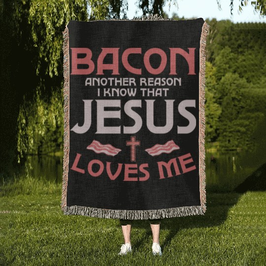 Bacon Another Reason I Know That Jesus Loves Me Woven Blankets