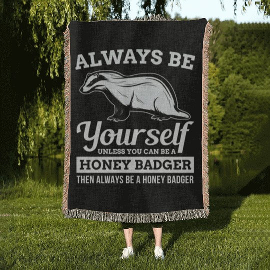 Always Be Yourself Unless You Can Be A Honey Badge Woven Blankets