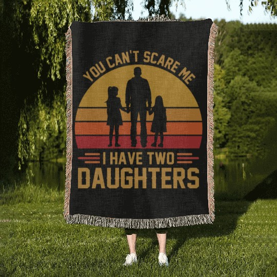 You Can't Scare Me I Have Two Daughters Funny Dad Woven Blankets