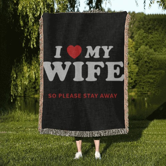 I Love My Wife So Please Stay Away Woven Blankets