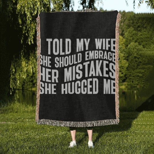 I Told My Wife She Should Embrace Her Mistakes 23 Woven Blankets