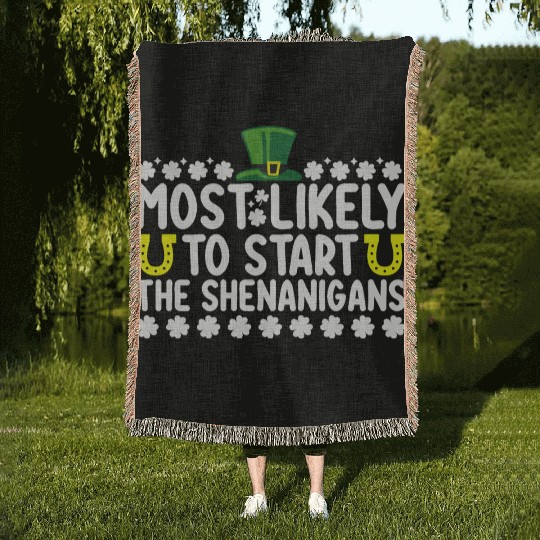 Most Likely To Start The Shenanigans St Patricks Woven Blankets