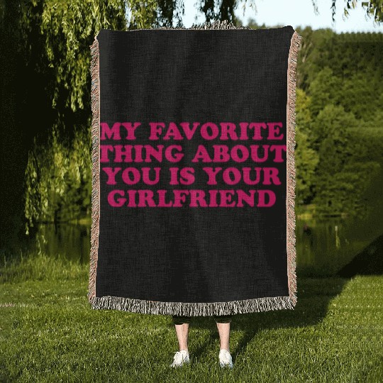 My Favorite Thing About You Is Your Girlfriend GF Woven Blankets