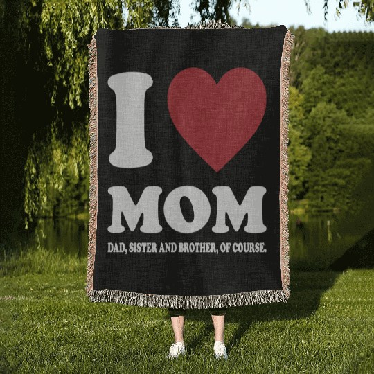 I LOVE MY MOM, DAD, SISTER AND BROTHER OF COURSE Woven Blankets