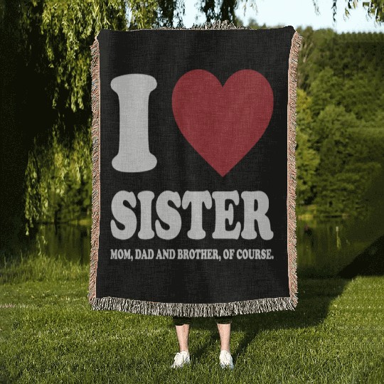 I LOVE MY SISTER, MOM, DAD AND BROTHER OF COURSE Woven Blankets