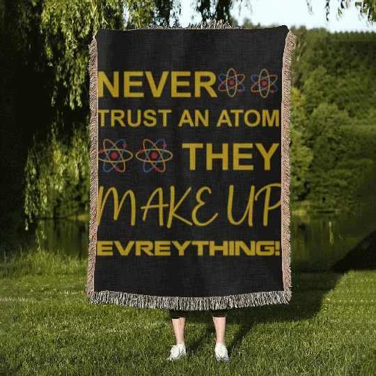 Never trust an atom, they make up everything Woven Blankets