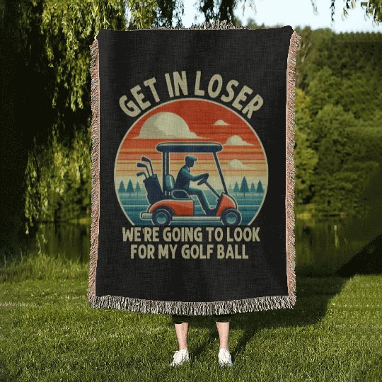 Get In Loser We're Going To Look For My Golf Ball Woven Blankets