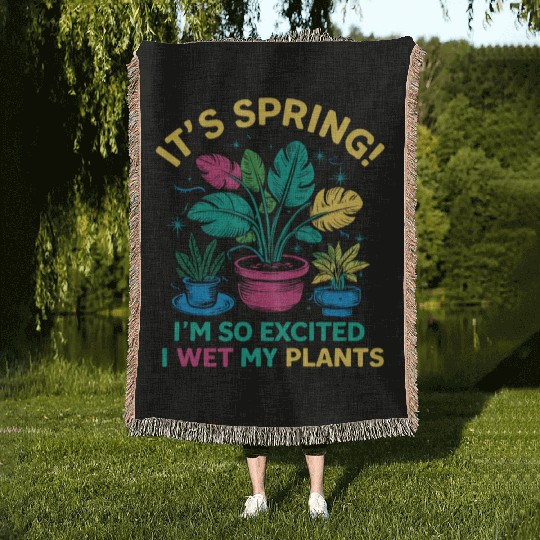 It's Spring I'm So Excited I Wet My Plants Woven Blankets