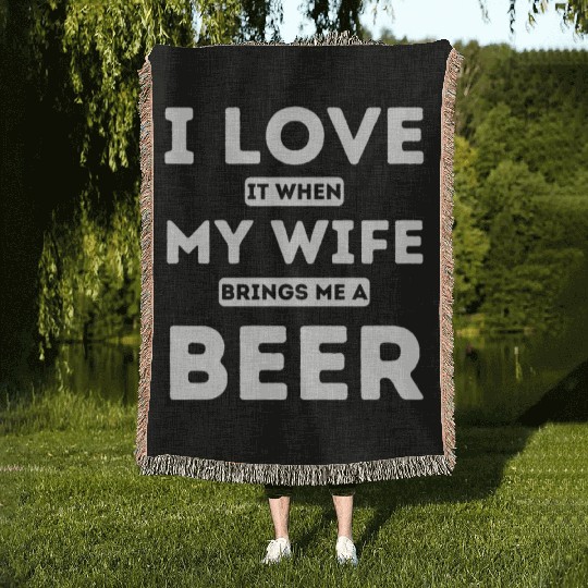 I LOVE it when MY WIFE brings me beer Woven Blankets