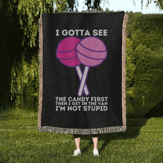 I Gotta See The Candy First I m Not Stupid Woven Blankets
