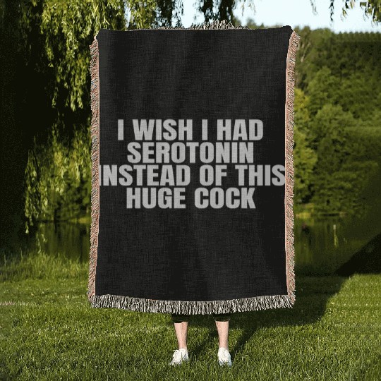 I WISH I HAD SEROTONIN INSTEAD OF THIS HUGE COCK Woven Blankets