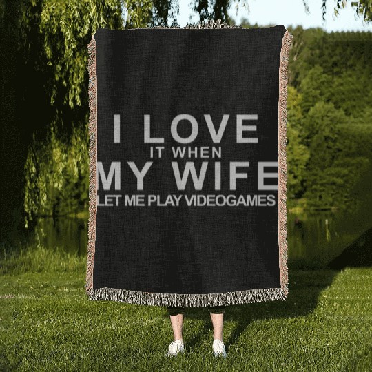 I LOVE it when MY WIFE let me play videogames Woven Blankets