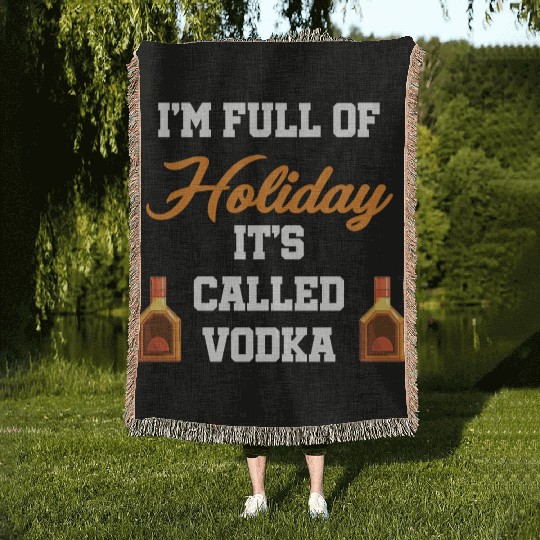 I'm Full Of Holiday It's Called Vodka Liquor Woven Blankets