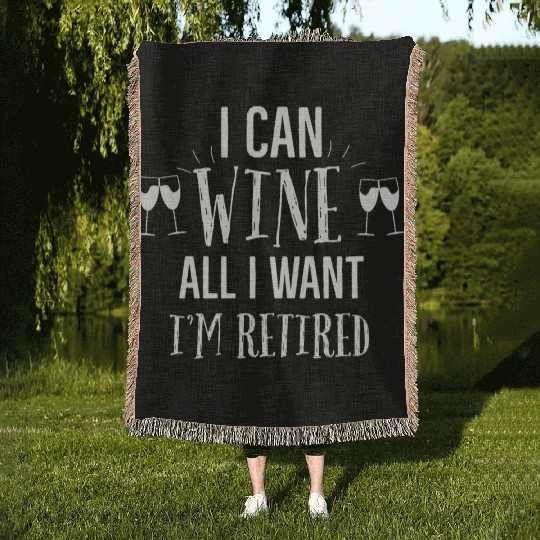 I Can Wine All I Want - Funny Retired Gift idea Woven Blankets