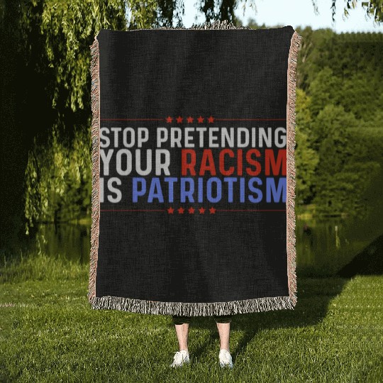 Stop Pretending Racism Is Patriotism Anti-Trump Woven Blankets