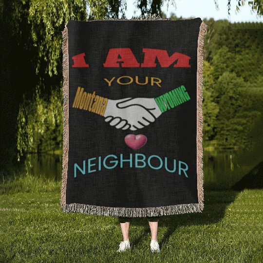 I AM YOUR NEIGHOUR MONTANA AND WYOMING Woven Blankets