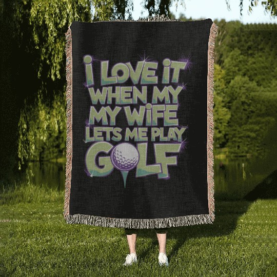 I Love It When My Wife Lets Me Play Golf Woven Blankets