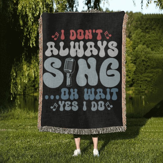 I Don't Always Sing...Oh Wait Yes I do Singer Sing Woven Blankets